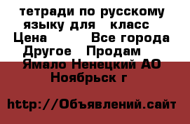 тетради по русскому языку для 5 класс › Цена ­ 400 - Все города Другое » Продам   . Ямало-Ненецкий АО,Ноябрьск г.